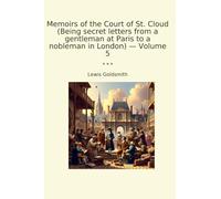 Memoirs of the Court of St. Cloud (Being secret letters from a gentleman at Paris to a nobleman in London) - Volume 5 (Classic Books)