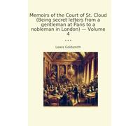 Memoirs of the Court of St. Cloud (Being secret letters from a gentleman at Paris to a nobleman in London) - Volume 4 (Classic Books)