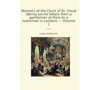 Memoirs of the Court of St. Cloud (Being secret letters from a gentleman at Paris to a nobleman in London) - Volume 1 (Classic Books)