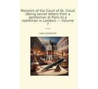 Memoirs of the Court of St. Cloud (Being secret letters from a gentleman at Paris to a nobleman in London) - Volume 7 (Classic Books)