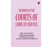 Memoirs of the Courts of Louis XV and XVI.