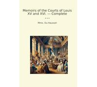 Memoirs of the Courts of Louis XV and XVI. - Complete (Classic Books)