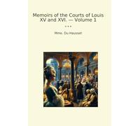Memoirs of the Courts of Louis XV and XVI. - Volume 1 (Classic Books)
