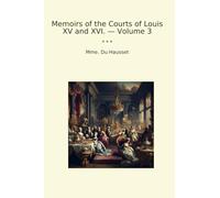 Memoirs of the Courts of Louis XV and XVI. - Volume 3 (Classic Books)