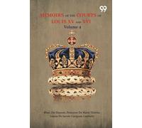 Memoirs Of The Courts Of Louis XV And XVI: Volume 4