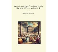 Memoirs of the Courts of Louis XV and XVI. - Volume 4 (Classic Books)