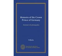 Memoirs of the Crown Prince of Germany: illustrated with photographes