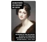 Memoirs Of The Duchesse De Dino (afterwards Duchesse De Talleyrand Et