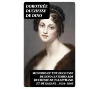 Memoirs Of The Duchesse De Dino (afterwards Duchesse De Talleyrand Et