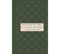 Memoirs of the Duchesse de Dino (Afterwards Duchesse de Talleyrand et de Sagan), 1836-1840: European Court Intrigue, French Aristocracy, and Nineteenth Century Memoirs of High Society