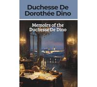 Memoirs of the Duchesse De Dino: Afterwards Duchesse de Talleyrand et de Sagan 1841-1850 (Annotated)