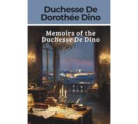 Memoirs of the Duchesse De Dino: Afterwards Duchesse de Talleyrand et de Sagan 1841-1850 (Annotated)