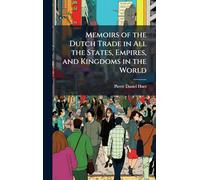 Memoirs of the Dutch Trade in All the States, Empires, and Kingdoms in the World