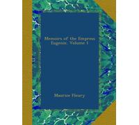Memoirs of the Empress Eugenie, Volume 1