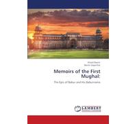 Memoirs of the First Mughal:: The Epic of Babur and His Baburnama