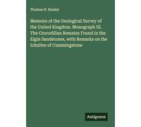 Memoirs of the Geological Survey of the United Kingdom. Monograph III. The Crocodilian Remains Found in the Elgin Sandstones, with Remarks on the Ichnites of Cummingstone