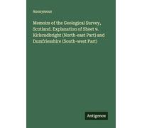 Memoirs of the Geological Survey, Scotland. Explanation of Sheet 9. Kirkcudbright (North-east Part) and Dumfriesshire (South-west Part)