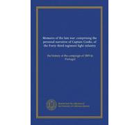 Memoirs of the late war: comprising the personal narrative of Captain Cooke, of the Forty-third regiment light infantry (v.1): the history of the campaign of 1809 in Portugal