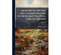 Memoirs of the Life and Administration of Sir Robert Walpole, Earl of Orford