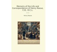 Memoirs of the Life and Correspondence of Henry Reeve, C.B., D.C.L. (Classic Books)