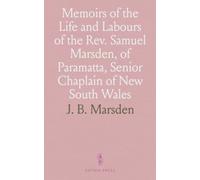 Memoirs of the Life and Labours of the Rev. Samuel Marsden, of Paramatta, Senior Chaplain of New South Wales: And of His Early Connexion With the Missions to New Zealand and Tahiti