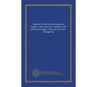 Memoirs of the life and ministerial conduct, with some free remarks on the political writings, of the late Lord Visc. Bolingbroke