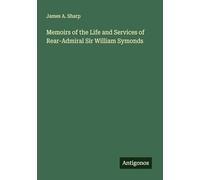 Memoirs of the Life and Services of Rear-Admiral Sir William Symonds