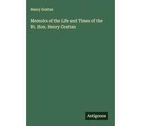 Memoirs of the Life and Times of the Rt. Hon. Henry Grattan