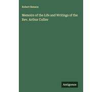 Memoirs of the Life and Writings of the Rev. Arthur Collier