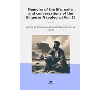 Memoirs of the life, exile, and conversations of the Emperor Napoleon. (Vol. I) (Classic Books)
