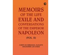 Memoirs of the life, exile, and conversations of the Emperor Napoleon. (Vol. II)