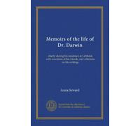 Memoirs of the life of Dr. Darwin: chiefly during his residence at Lichfield, with anecdotes of his friends, and criticisms on his writings