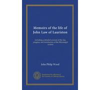 Memoirs of the life of John Law of Lauriston: including a detailed account of the rise, progress, and termination of the Mississippi system