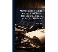 Memoirs of the Life of the Late Right Honourable John, Earl of Craufurd
