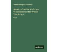 Memoirs of the Life, Works, and Correspondence of Sir William Temple, Bart: Vol. 1