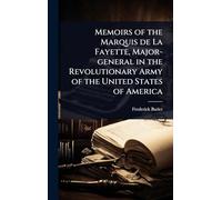 Memoirs of the Marquis de La Fayette, Major-general in the Revolutionary Army of the United States of America