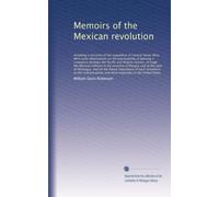 Memoirs of the Mexican revolution: Including a narrative ...