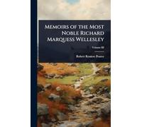 Memoirs of the Most Noble Richard Marquess Wellesley