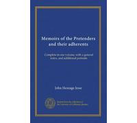 Memoirs of the Pretenders and their adherents: Complete in one volume, with a general index, and additional portraits