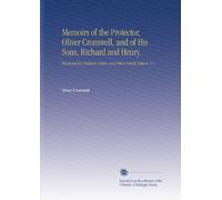Memoirs of the Protector, Oliver Cromwell, and of His Sons, Richard and Henry.: Illustrated by Original Letters, and Other Family Papers. V.1