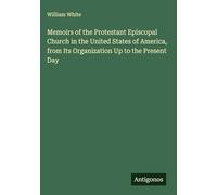 Memoirs of the Protestant Episcopal Church in the United States of America, from Its Organization Up to the Present Day