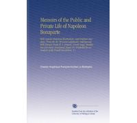 Memoirs of the Public and Private Life of Napoleon Bonaparte: With Copious Historical Illustrations, and Original Anecdotes, From the Ms. Of Count ... By an Analysis of the French Revolution. V.1
