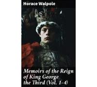 Memoirs Of The Reign Of King George The Third (vol. 1-4) (ebook)