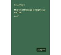 Memoirs of the Reign of King George the Third: Vol. IV