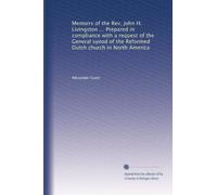 Memoirs of the Rev. John H. Livingston ... Prepared in compliance with a request of the General synod of the Reformed Dutch church in North America