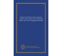 Memoirs of the Rev. John Townsend, founder of the Asylum for the Deaf and Dumb, and of the Congregational School