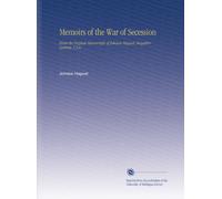 Memoirs of the War of Secession: From the Original Manuscripts of Johnson Hagood, Brigadier-General, C.S.a.