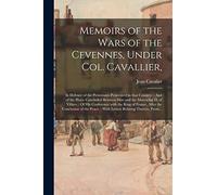 Memoirs of the Wars of the Cevennes, Under Col. Cavallier,: in Defence of the Protestants Persecuted in That Country. : And of the Peace Concluded ... With the King of France, After The...
