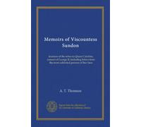 Memoirs of Viscountess Sundon (v.1): mistress of the robes to Queen Caroline, consort of George II; including letters from the most celebated persons of her time