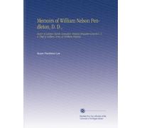 Memoirs of William Nelson Pendleton, D. D.,: Rector of Latimer Parish, Lexington, Virginia Brigadier-General C. S. A. Chief of Artillery, Army of Northern Virginia.